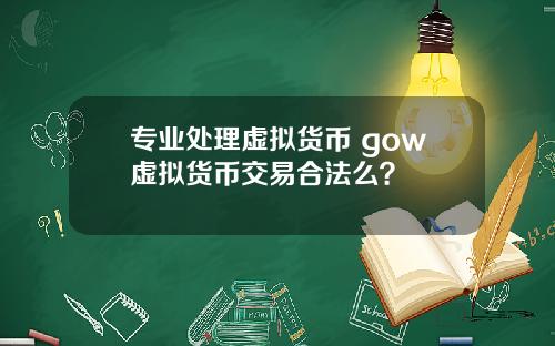 专业处理虚拟货币 gow虚拟货币交易合法么？