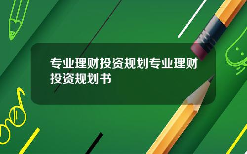 专业理财投资规划专业理财投资规划书