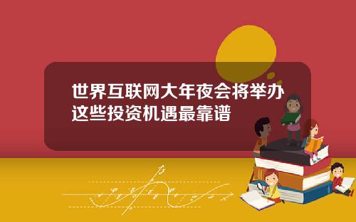 世界互联网大年夜会将举办这些投资机遇最靠谱