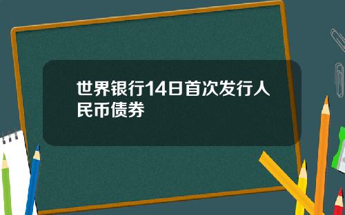 世界银行14日首次发行人民币债券