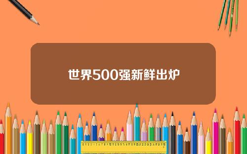 世界500强新鲜出炉