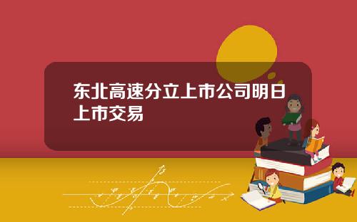 东北高速分立上市公司明日上市交易