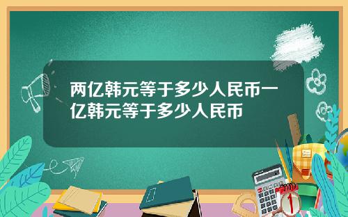 两亿韩元等于多少人民币一亿韩元等于多少人民币