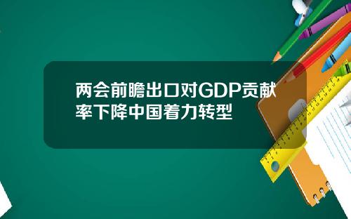 两会前瞻出口对GDP贡献率下降中国着力转型