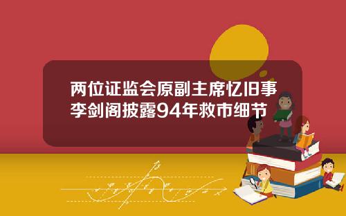 两位证监会原副主席忆旧事李剑阁披露94年救市细节