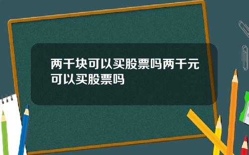 两千块可以买股票吗两千元可以买股票吗