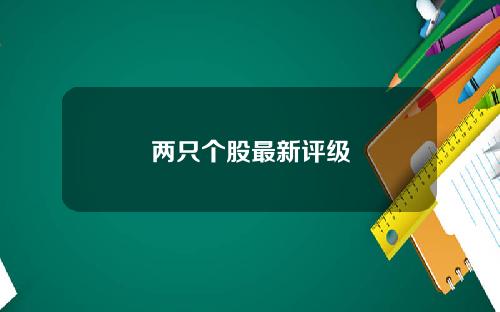 两只个股最新评级