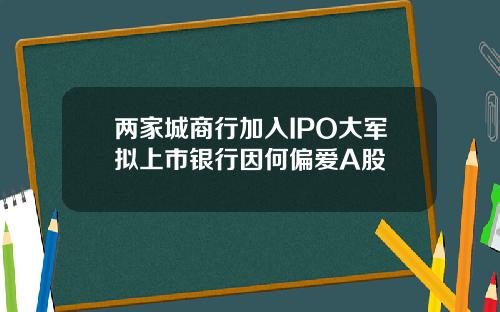 两家城商行加入IPO大军拟上市银行因何偏爱A股