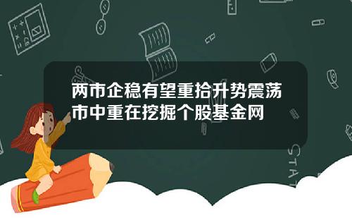 两市企稳有望重拾升势震荡市中重在挖掘个股基金网