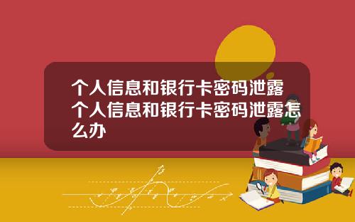 个人信息和银行卡密码泄露个人信息和银行卡密码泄露怎么办