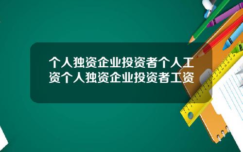 个人独资企业投资者个人工资个人独资企业投资者工资
