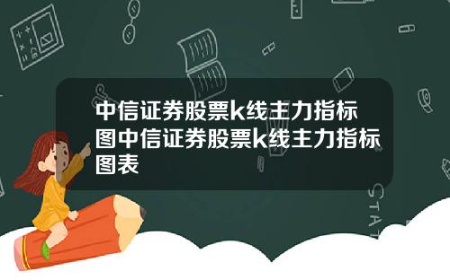 中信证券股票k线主力指标图中信证券股票k线主力指标图表