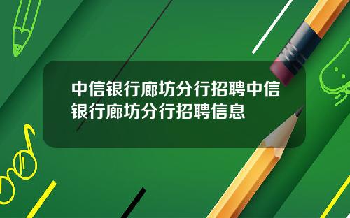 中信银行廊坊分行招聘中信银行廊坊分行招聘信息