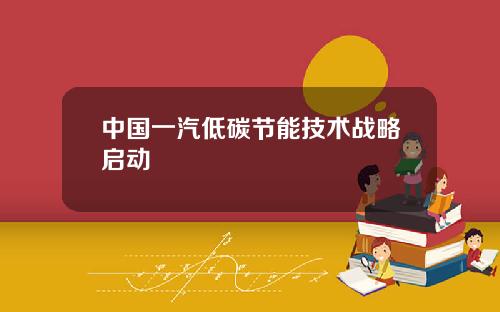 中国一汽低碳节能技术战略启动
