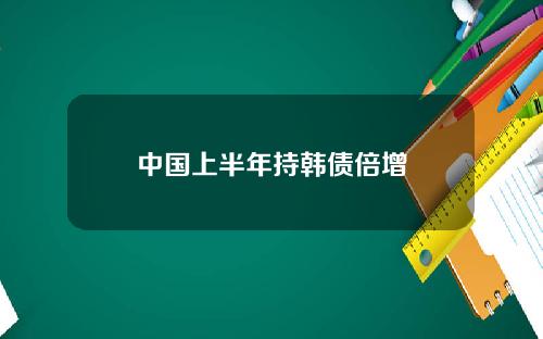 中国上半年持韩债倍增