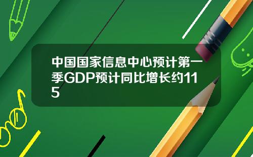 中国国家信息中心预计第一季GDP预计同比增长约115