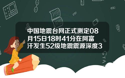 中国地震台网正式测定08月15日18时41分在阿富汗发生52级地震震源深度30千米