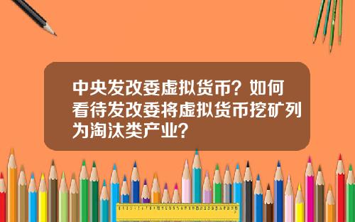 中央发改委虚拟货币？如何看待发改委将虚拟货币挖矿列为淘汰类产业？