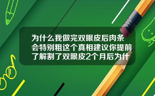 为什么我做完双眼皮后肉条会特别粗这个真相建议你提前了解割了双眼皮2个月后为什么还是很厚