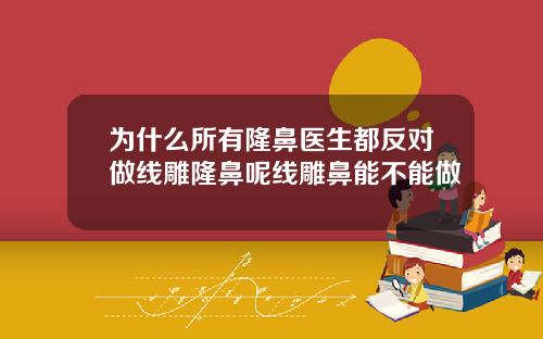 为什么所有隆鼻医生都反对做线雕隆鼻呢线雕鼻能不能做