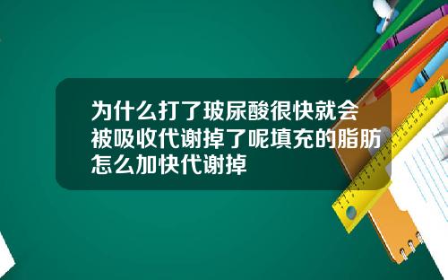 为什么打了玻尿酸很快就会被吸收代谢掉了呢填充的脂肪怎么加快代谢掉