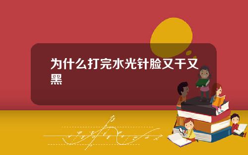 为什么打完水光针脸又干又黑