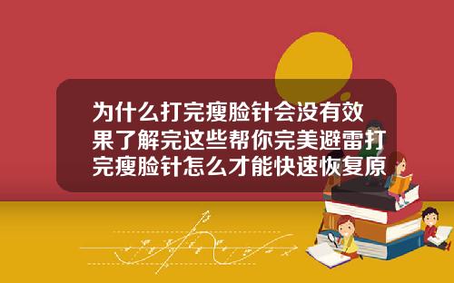 为什么打完瘦脸针会没有效果了解完这些帮你完美避雷打完瘦脸针怎么才能快速恢复原来样子