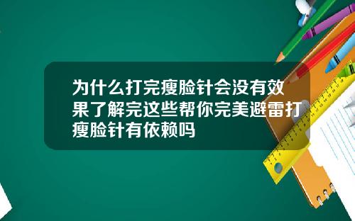 为什么打完瘦脸针会没有效果了解完这些帮你完美避雷打瘦脸针有依赖吗