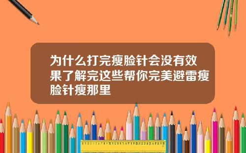 为什么打完瘦脸针会没有效果了解完这些帮你完美避雷瘦脸针瘦那里
