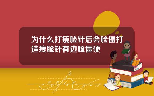 为什么打瘦脸针后会脸僵打造瘦脸针有边脸僵硬