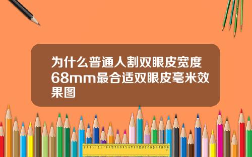 为什么普通人割双眼皮宽度68mm最合适双眼皮毫米效果图