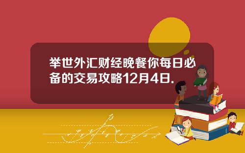 举世外汇财经晚餐你每日必备的交易攻略12月4日.