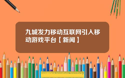 九城发力移动互联网引入移动游戏平台【新闻】