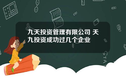 九天投资管理有限公司 天九投资成功过几个企业
