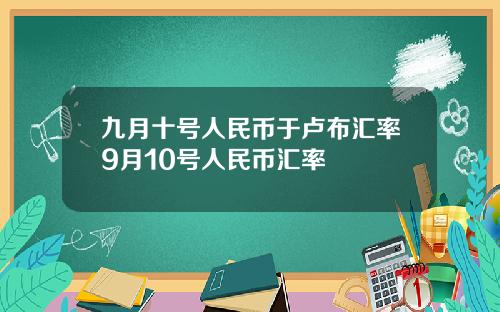 九月十号人民币于卢布汇率9月10号人民币汇率