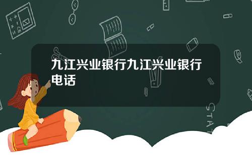 九江兴业银行九江兴业银行电话