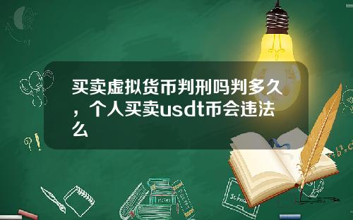 买卖虚拟货币判刑吗判多久，个人买卖usdt币会违法么