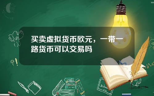买卖虚拟货币欧元，一带一路货币可以交易吗