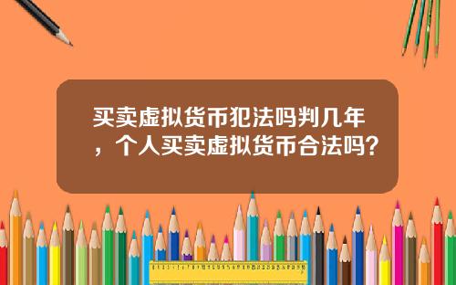 买卖虚拟货币犯法吗判几年，个人买卖虚拟货币合法吗？