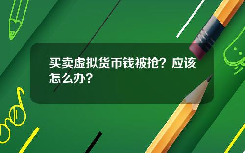买卖虚拟货币钱被抢？应该怎么办？