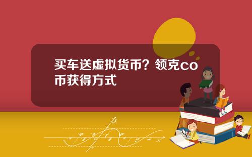 买车送虚拟货币？领克co币获得方式