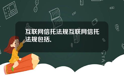 互联网信托法规互联网信托法规包括.