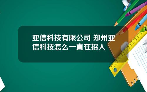 亚信科技有限公司 郑州亚信科技怎么一直在招人