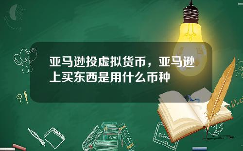 亚马逊投虚拟货币，亚马逊上买东西是用什么币种