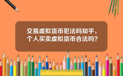 交易虚拟货币犯法吗知乎，个人买卖虚拟货币合法吗？