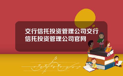 交行信托投资管理公司交行信托投资管理公司官网