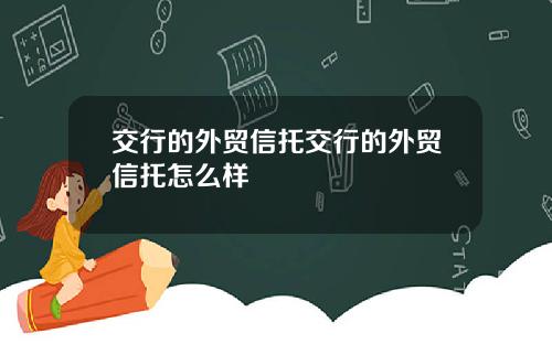 交行的外贸信托交行的外贸信托怎么样