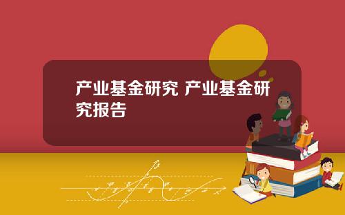 产业基金研究 产业基金研究报告