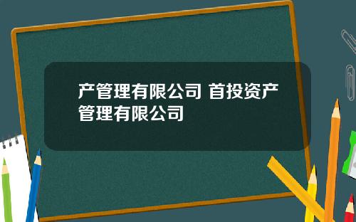 产管理有限公司 首投资产管理有限公司