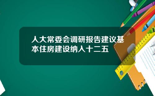 人大常委会调研报告建议基本住房建设纳入十二五